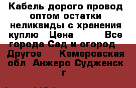 Кабель дорого провод оптом остатки неликвиды с хранения куплю › Цена ­ 100 - Все города Сад и огород » Другое   . Кемеровская обл.,Анжеро-Судженск г.